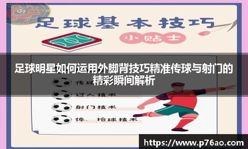 足球明星如何运用外脚背技巧精准传球与射门的精彩瞬间解析