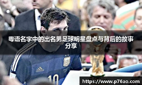 粤语名字中的出名男足球明星盘点与背后的故事分享