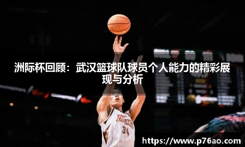 洲际杯回顾：武汉篮球队球员个人能力的精彩展现与分析